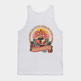 YOU JUST HAVE TO CREATE YOUR OWN SUNSHINE COFFEE QUOTE Tank Top